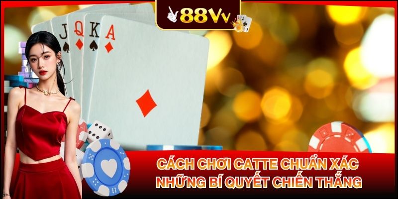 Cách Chơi Catte Chuẩn Xác Và Những Bí Quyết Chiến Thắng