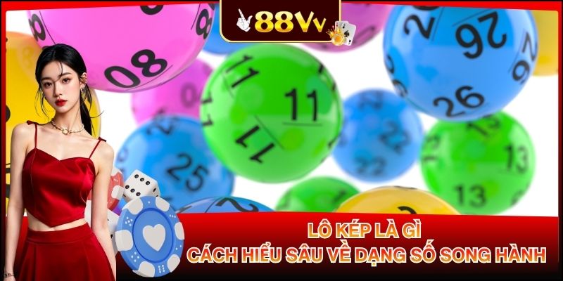 Lô Kép Là Gì Và Cách Hiểu Sâu Về Dạng Số Song Hành May Mắn