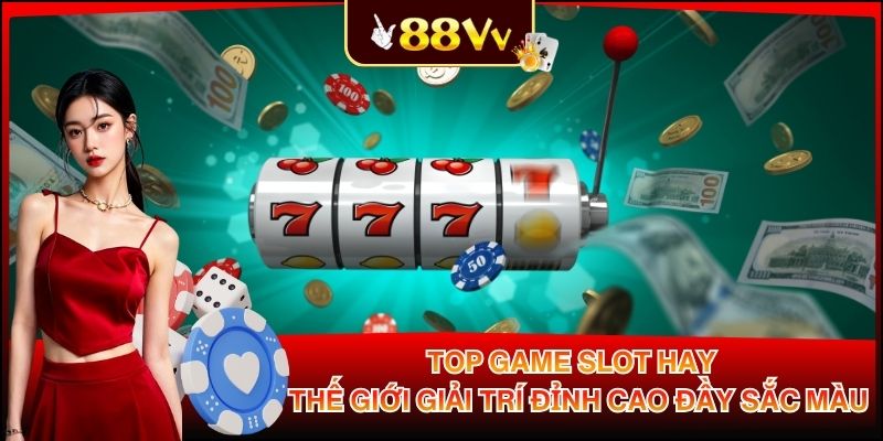Top Game Slot Hay - Thế Giới Giải Trí Đỉnh Cao Đầy Sắc Màu